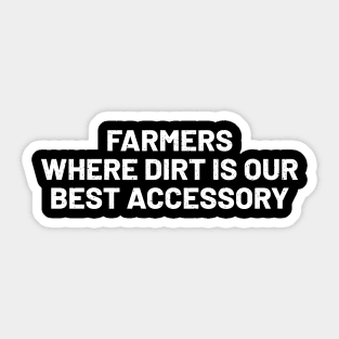 Farmers Where Dirt is Our Best Accessory Sticker